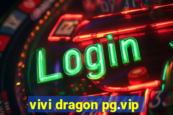 vivi dragon pg.vip