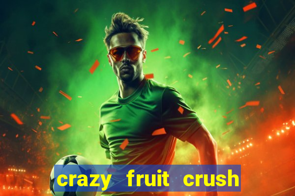 crazy fruit crush ganhar dinheiro