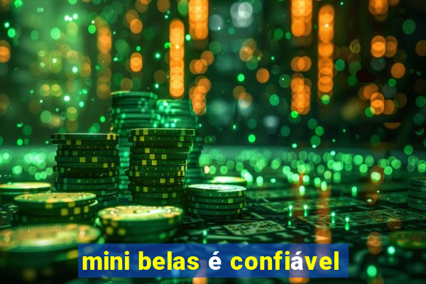 mini belas é confiável