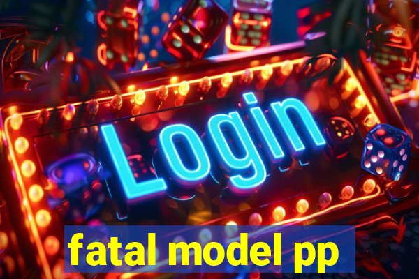 fatal model pp