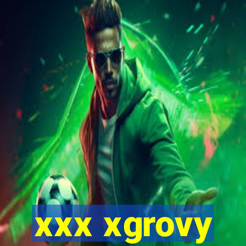 xxx xgrovy