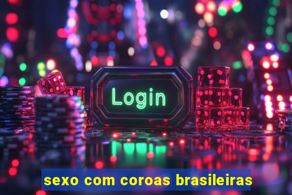 sexo com coroas brasileiras