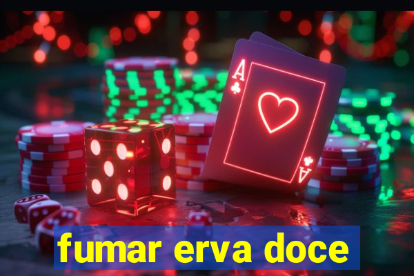 fumar erva doce