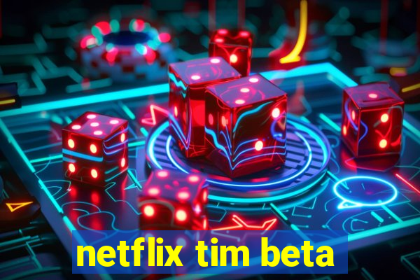 netflix tim beta