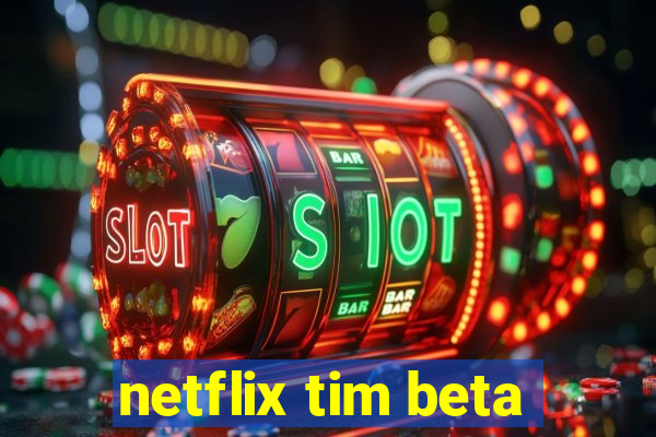 netflix tim beta