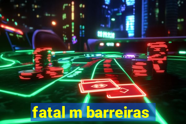 fatal m barreiras