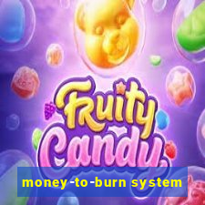 money-to-burn system