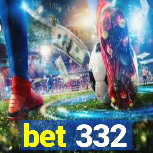 bet 332