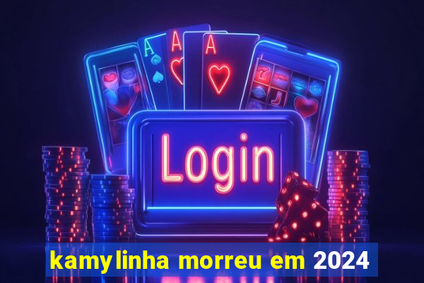 kamylinha morreu em 2024