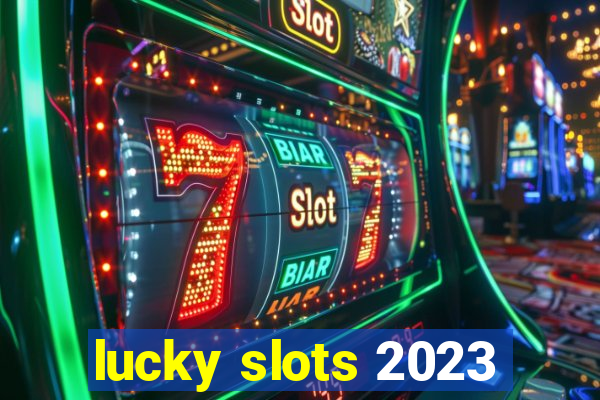 lucky slots 2023