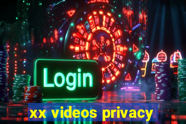 xx videos privacy