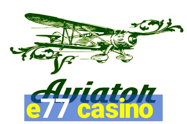 e77 casino