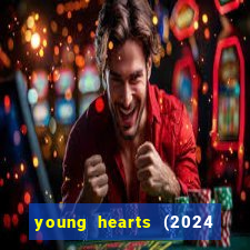 young hearts (2024 assistir online gratis)