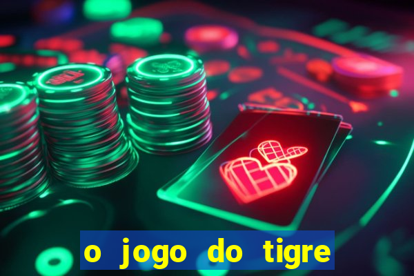 o jogo do tigre da dinheiro