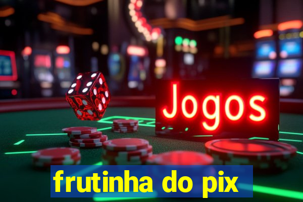 frutinha do pix